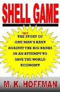 Shell Game: The Story of One Man's Rant Against the Big Banks in an Attempt to Save the World Economy