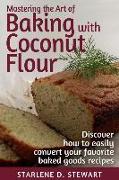 Mastering the Art of Baking with Coconut Flour Black & White Interior: Tips & Tricks for Success with This High-Protein, Super Food Flour + Discover H