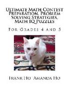 Ultimate Math Contest Preparation, Problem Solving Strategies, Math IQ Puzzles: For Grades 4 and 5