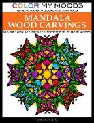 Adult Coloring Book: Mandala Wood Carvings Coloring Book by Color My Moods Adult Coloring Books and Journals: A Unique Mandala Coloring Boo