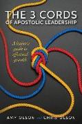 The 3 Cords of Apostolic Leadership: A leader's guide to effectual growth