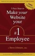 5 Easy Steps to Make Your Website Your #1 Employee: Simple tips to have your website actually work for you to make you money