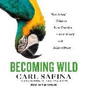 Becoming Wild: How Animal Cultures Raise Families, Create Beauty, and Achieve Peace