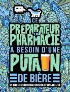 Ce préparateur en pharmacie a besoin d'une putain de bière: Un livre de coloriage grossier pour adultes: Un livre anti-stress vulgaire pour préparateu