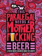 This Paralegal Needs a Mother F*cking Beer: A Swear Word Coloring Book for Adults: A Funny Adult Coloring Book for Paralegals & Legal Assistants for S