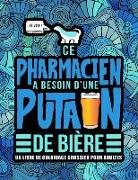 Ce pharmacien a besoin d'une putain de bière: Un livre de coloriage grossier pour adultes: Un livre anti-stress vulgaire pour pharmaciens et étudiants