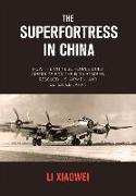 The Superfortress in China: How the Chinese People Built Airfields for the B-29 Bomber, Rescued U.S. Airmen, and Defeated Japan