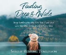 Finding Deep and Wide: Stop Settling for the Life You Have and Live the One Jesus Died to Give You