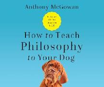 How to Teach Philosophy to Your Dog: Exploring the Big Questions in Life