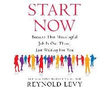 Start Now: Because That Meaningful Job Is Out There, Just Waiting for You
