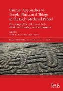 Current Approaches to People, Places and Things in the Early Medieval Period