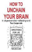 How to Unchain Your Brain: In a hyperconnected multitasking world