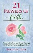 21 Prayers of Faith: Overcoming Fear and Doubt Through the Power of Prayer and God's Word