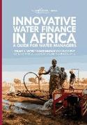 Innovative Water Finance in Africa: A Guide for Water Managers: Volume 1: Water Finance Innovations in Context