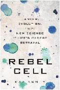 Rebel Cell: Cancer, Evolution, and the New Science of Life's Oldest Betrayal
