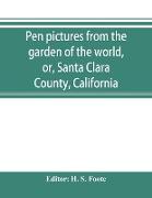 Pen pictures from the garden of the world, or, Santa Clara County, California