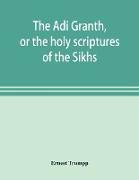 The A¿di Granth, or the holy scriptures of the Sikhs