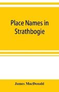 Place names in Strathbogie / with notes historical, antiquarian, and descriptive