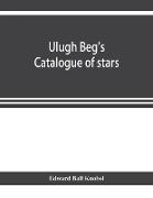 Ulugh Beg's catalogue of stars, revised from all Persian manuscripts existing in Great Britain, with a vocabulary of Persian and Arabic words