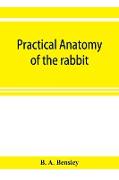 Practical anatomy of the rabbit, an elementary laboratory textbook in mammalian anatomy