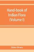 Hand-book of Indian flora, being a guide to all the flowering plants hitherto described as indigenous to the continent of India (Volume I)