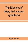The Diseases of dogs, their causes, symptoms, and treatment to which are added instructions in cases of injury and poisoning and Brief Directions for maintaining a dog in health