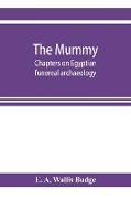 The mummy, chapters on Egyptian funereal archaeology