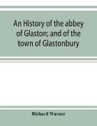 An history of the abbey of Glaston, and of the town of Glastonbury