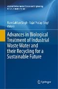 Advances in Biological Treatment of Industrial Waste Water and Their Recycling for a Sustainable Future