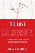 The Love Surgeon: A Story of Trust, Harm, and the Limits of Medical Regulation