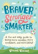 Braver Stronger Smarter: A Fun and Easy Guide to Being More Mindful, More Confident, and More You!