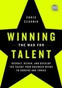 Winning the War for Talent: Recruit, Retain, and Develop the Talent Your Business Needs to Survive and Thrive