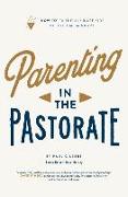 Parenting in the Pastorate: "How-To" Faithfully Raise Kids in Full-Time Ministry