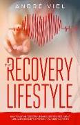 The Recovery Lifestyle: How to Leave Addiction Behind, Get Excited About Life, and Become the Person You Deserve to Be