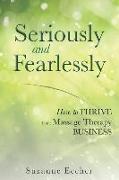 Seriously and Fearlessly: How to Thrive in the Massage Therapy Business