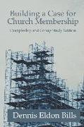 Building a Case for Church Membership: Discipleship and Group Study Edition