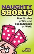 Naughty Shorts: True Stories of Sex and Bad Judgment at Work