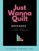 Just Wanna Quilt Notebook