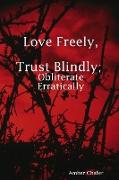 Love Freely, Trust Blindly, Obliterate Erratically
