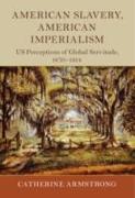 American Slavery, American Imperialism: Us Perceptions of Global Servitude, 1870-1914