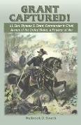 Grant Captured! Lt. Gen. Ulysses S. Grant, Commander in Chief, Armies of the United States, a Prisoner of War