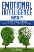 Emotional Intelligence Mastery: The Guide you need to Improving Your Social Skills and Relationships, Boosting Your 2.0 EQ, Mastering Self-Awareness