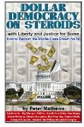 Dollar Democracy on Steroids: with Liberty and Justice for Some, How to Reclaim the Middle-Class Dream for All