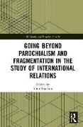 Going beyond Parochialism and Fragmentation in the Study of International Relations