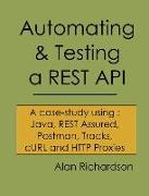 Automating and Testing a REST API: A Case Study in API testing using: Java, REST Assured, Postman, Tracks, cURL and HTTP Proxies