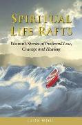 Spiritual Life Rafts: Women's Stories of Profound Loss, Courage and Healing