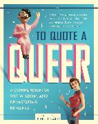 To Quote a Queer: A Compendium of Wit, Wisdom, and Devastating Remarks