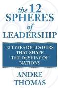 The 12 Spheres of Leadership: The 12 Types of Leaders that Shape the Destinies Of Nations