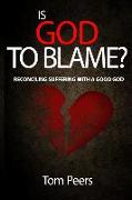 Is God to Blame?: Reconciling Suffering with a Good God