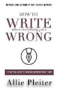 How to WRITE When Everything Goes WRONG: A Practical Guide to Writing Through Tough Times